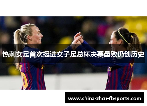 热刺女足首次挺进女子足总杯决赛虽败仍创历史 热刺女足首次挺进女子足总杯决赛虽败仍创历史