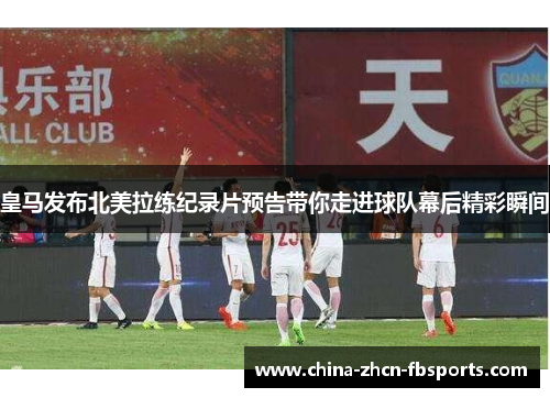 皇马发布北美拉练纪录片预告带你走进球队幕后精彩瞬间 皇马发布北美拉练纪录片预告带你走进球队幕后精彩瞬间