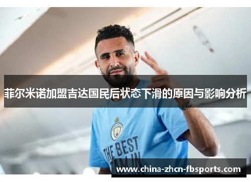 菲尔米诺加盟吉达国民后状态下滑的原因与影响分析 菲尔米诺加盟吉达国民后状态下滑的原因与影响分析